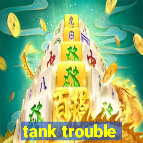 tank trouble